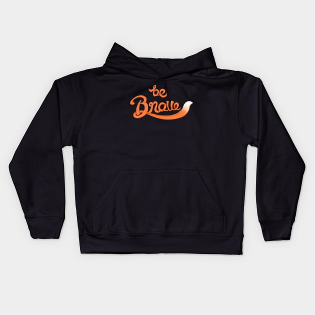 Be Brave Kids Hoodie by Pieartscreation